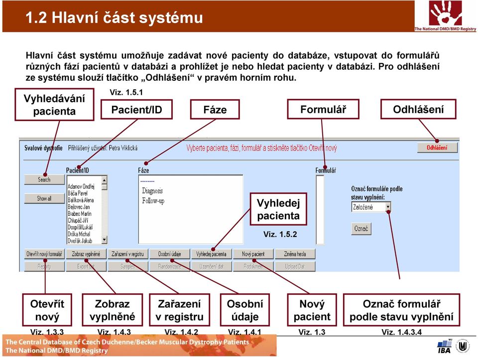 Pro odhlášení ze systému slouží tlačítko Odhlášení v pravém horním rohu. Vyhledávání pacienta Viz. 1.5.