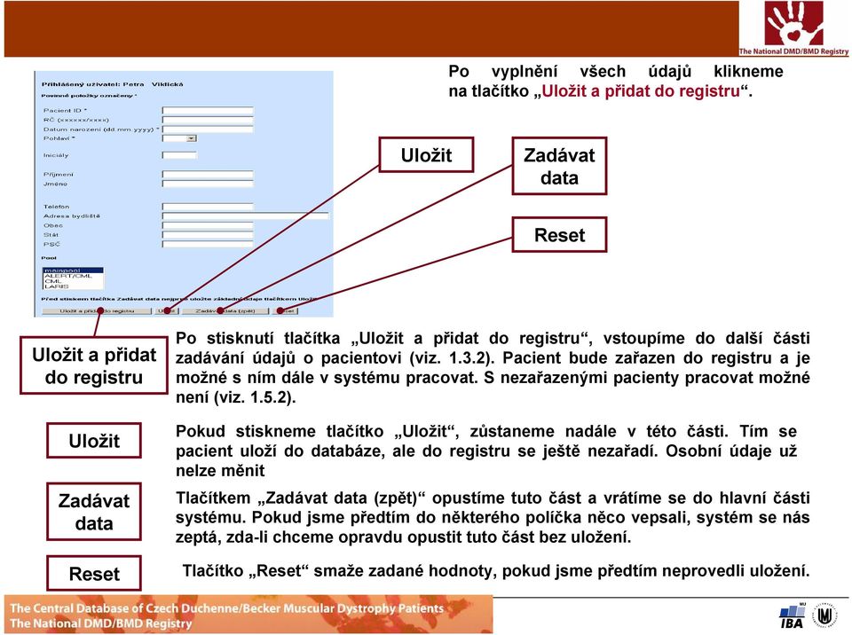 Pacient bude zařazen do registru a je možné s ním dále v systému pracovat. S nezařazenými pacienty pracovat možné není (viz. 1.5.2). Pokud stiskneme tlačítko Uložit, zůstaneme nadále v této části.