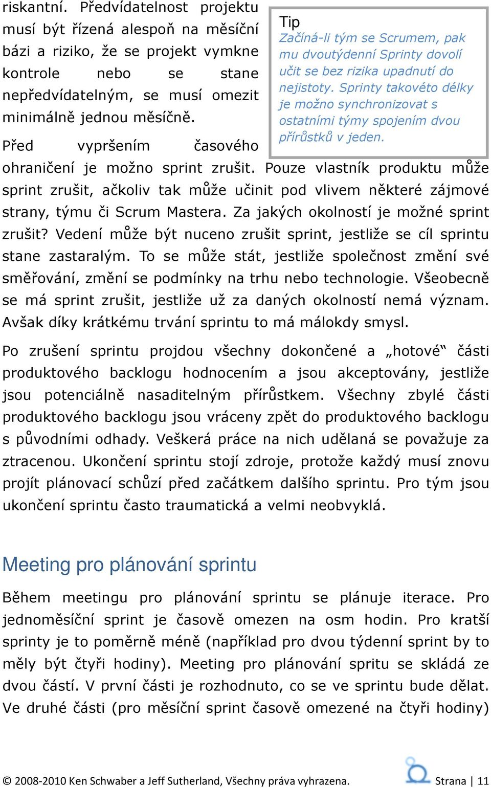 Sprinty takovéto délky je možno synchronizovat s ostatními týmy spojením dvou přírůstků v jeden. ohraničení je možno sprint zrušit.