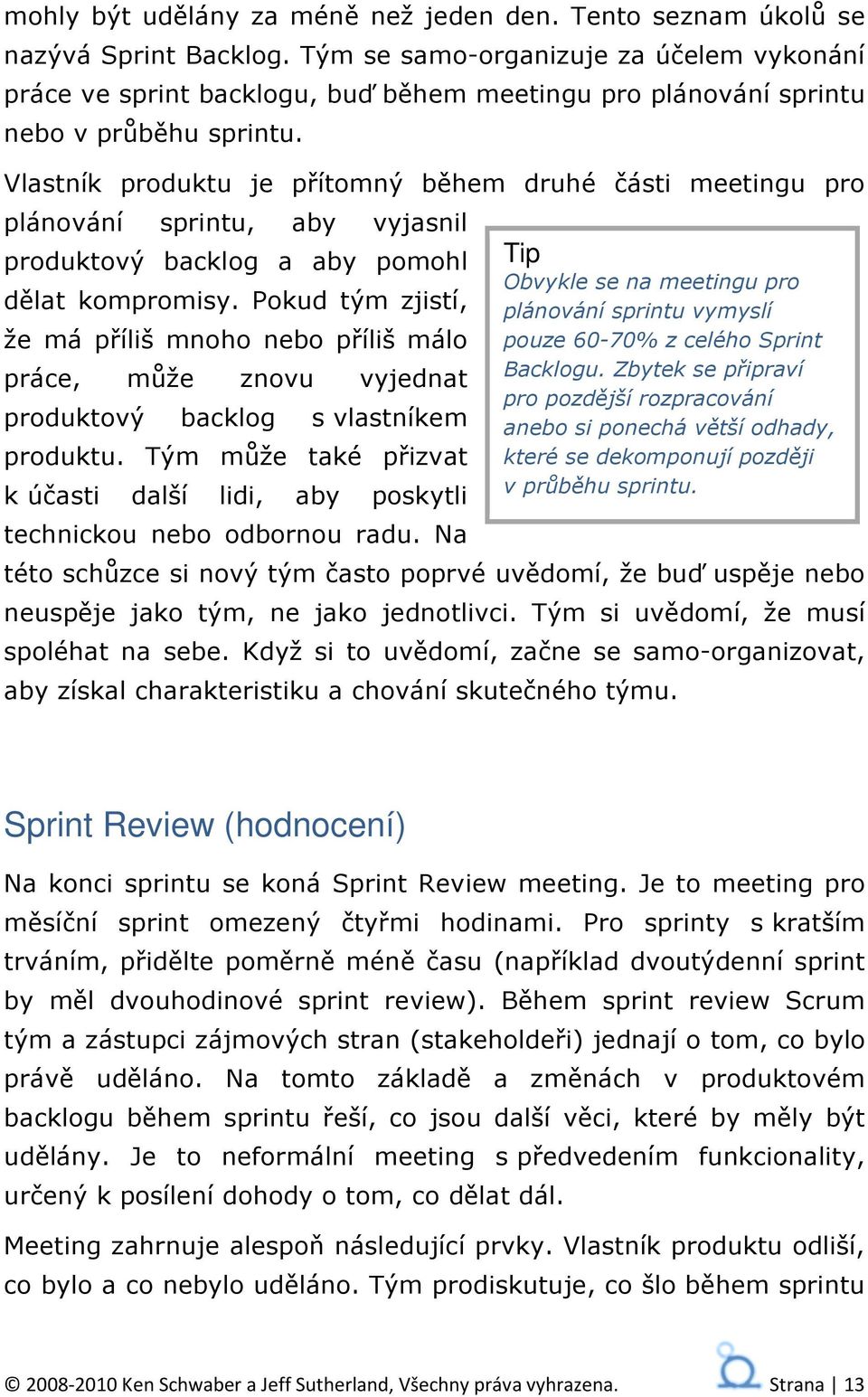 Vlastník produktu je přítomný během druhé části meetingu pro plánování sprintu, aby vyjasnil produktový backlog a aby pomohl dělat kompromisy.