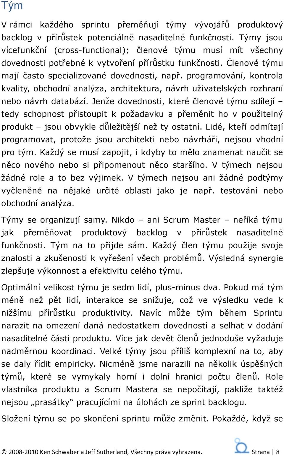 programování, kontrola kvality, obchodní analýza, architektura, návrh uživatelských rozhraní nebo návrh databází.