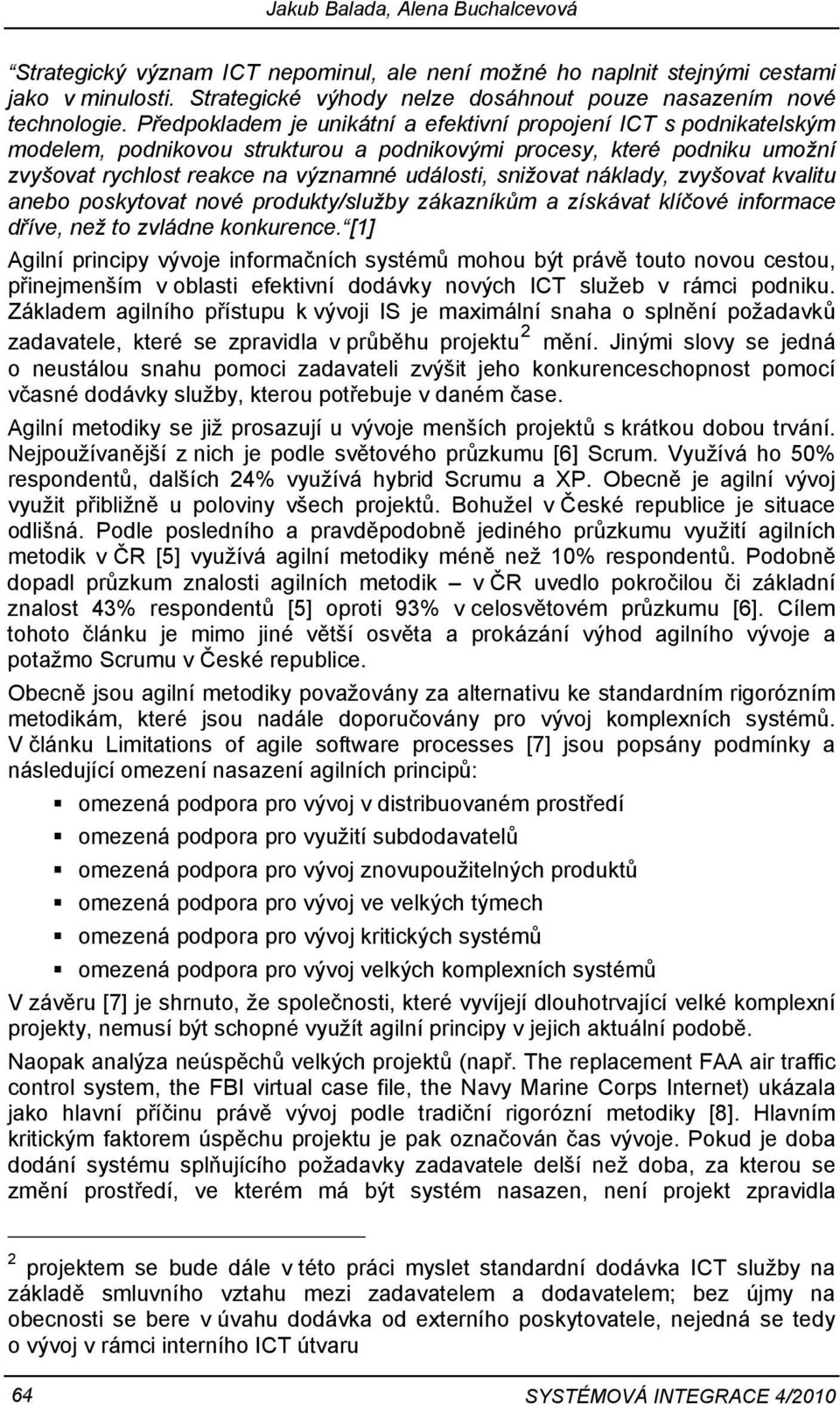 náklady, zvyšovat kvalitu anebo poskytovat nové produkty/služby zákazníkům a získávat klíčové informace dříve, než to zvládne konkurence.