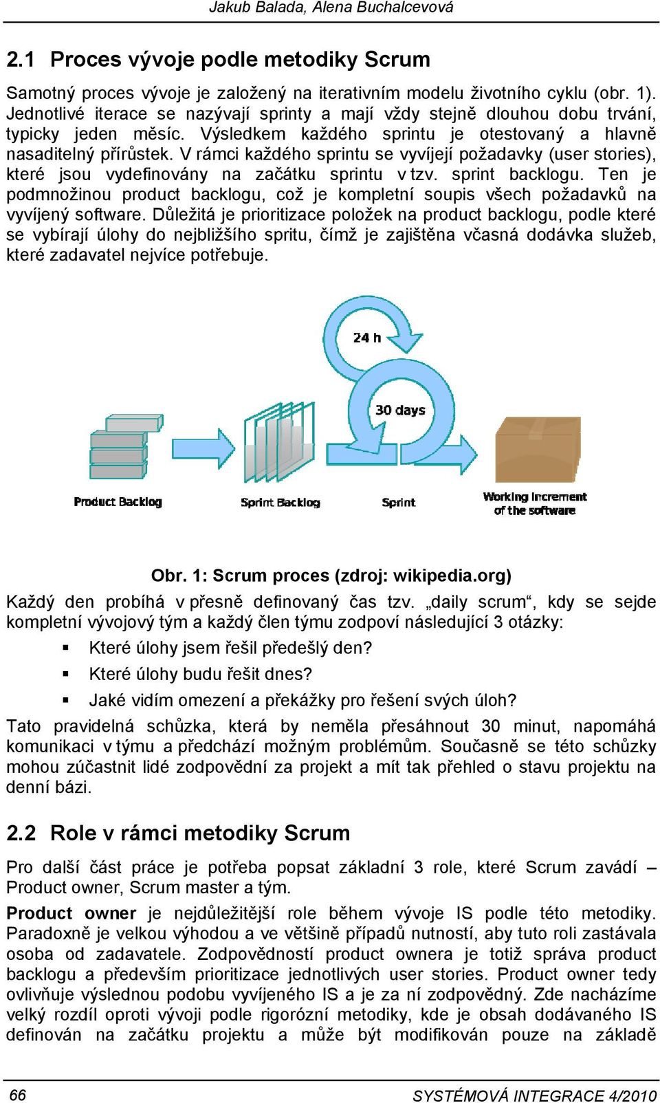 V rámci každého sprintu se vyvíjejí požadavky (user stories), které jsou vydefinovány na začátku sprintu v tzv. sprint backlogu.