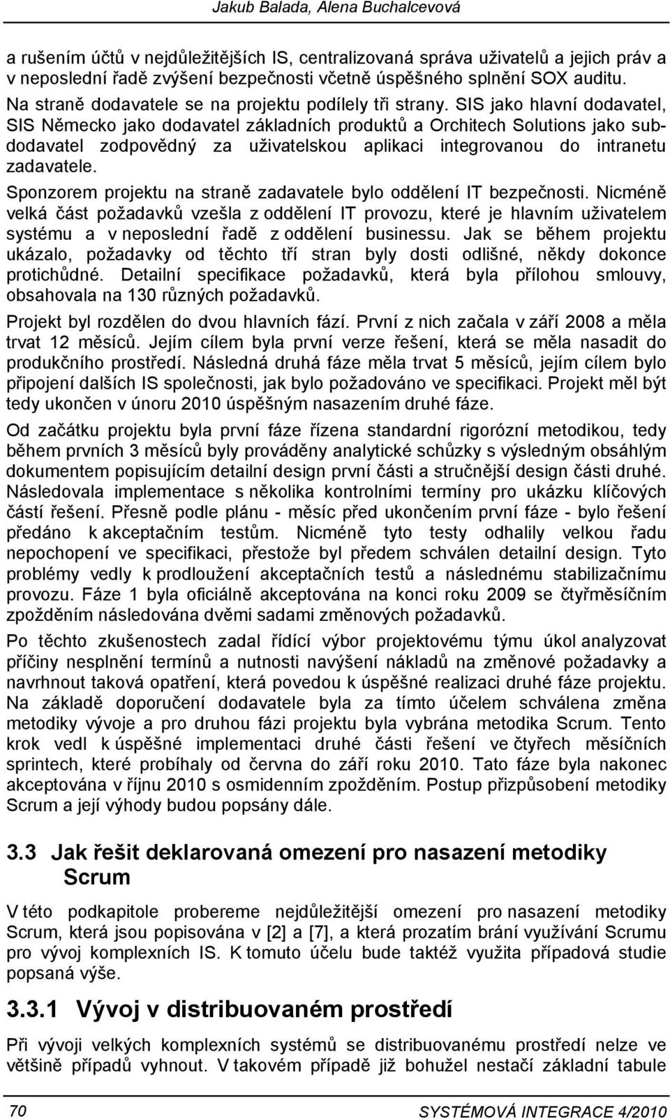 SIS jako hlavní dodavatel, SIS Německo jako dodavatel základních produktů a Orchitech Solutions jako subdodavatel zodpovědný za uživatelskou aplikaci integrovanou do intranetu zadavatele.