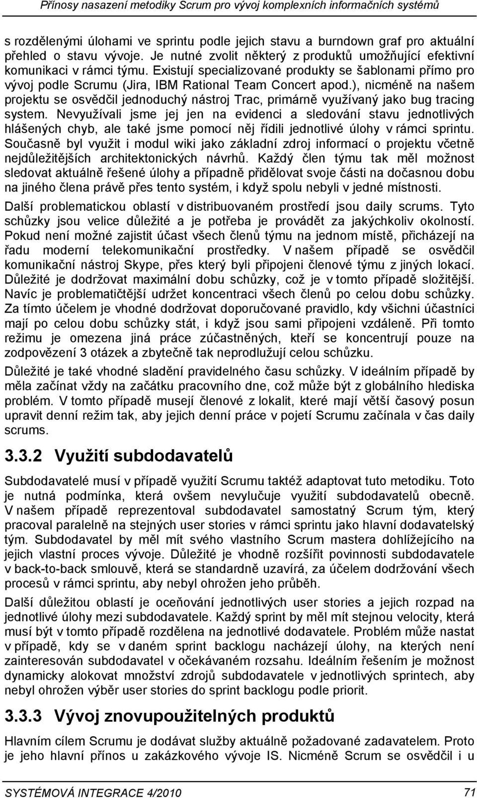 ), nicméně na našem projektu se osvědčil jednoduchý nástroj Trac, primárně využívaný jako bug tracing system.