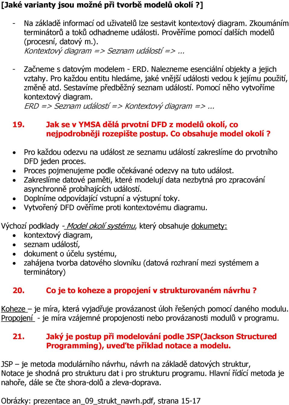 Pro každou entitu hledáme, jaké vnější události vedou k jejímu použití, změně atd. Sestavíme předběžný seznam událostí. Pomocí něho vytvoříme kontextový diagram.