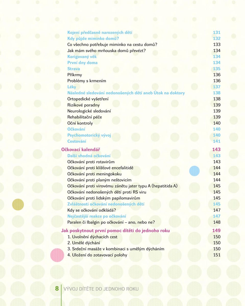 poradny 139 Neurologické sledování 139 Rehabilitační péče 139 Oční kontroly 140 Očkování 140 Psychomotorický vývoj 140 Cestování 141 Očkovací kalendář 143 Další vhodná očkování 143 Očkování proti