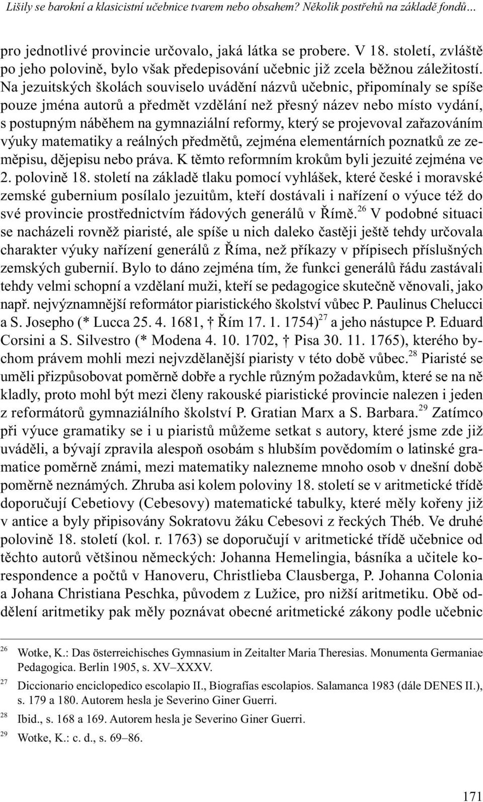 který se projevoval zařazováním výuky matematiky a reálných předmětů, zejména elementárních poznatků ze zeměpisu, dějepisu nebo práva. K těmto reformním krokům byli jezuité zejména ve 2. polovině 18.