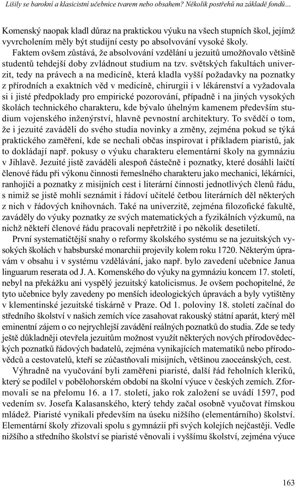 světských fakultách univerzit, tedy na právech a na medicíně, která kladla vyšší požadavky na poznatky z přírodních a exaktních věd v medicíně, chirurgii i v lékárenství a vyžadovala si i jisté