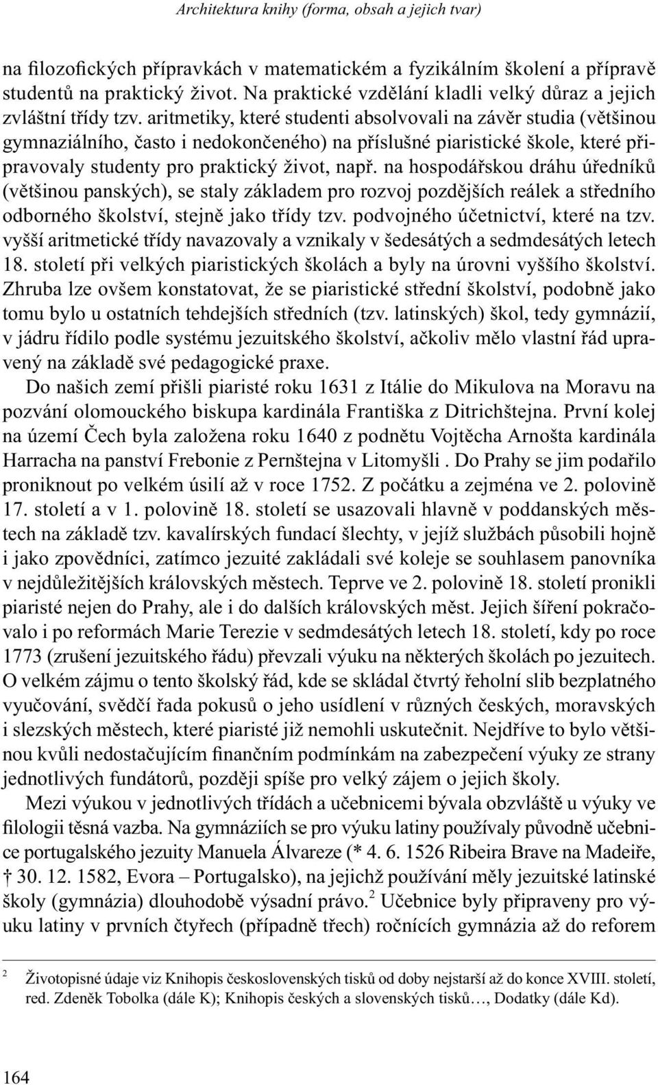 aritmetiky, které studenti absolvovali na závěr studia (většinou gymnaziálního, často i nedokončeného) na příslušné piaristické škole, které připravovaly studenty pro praktický život, např.