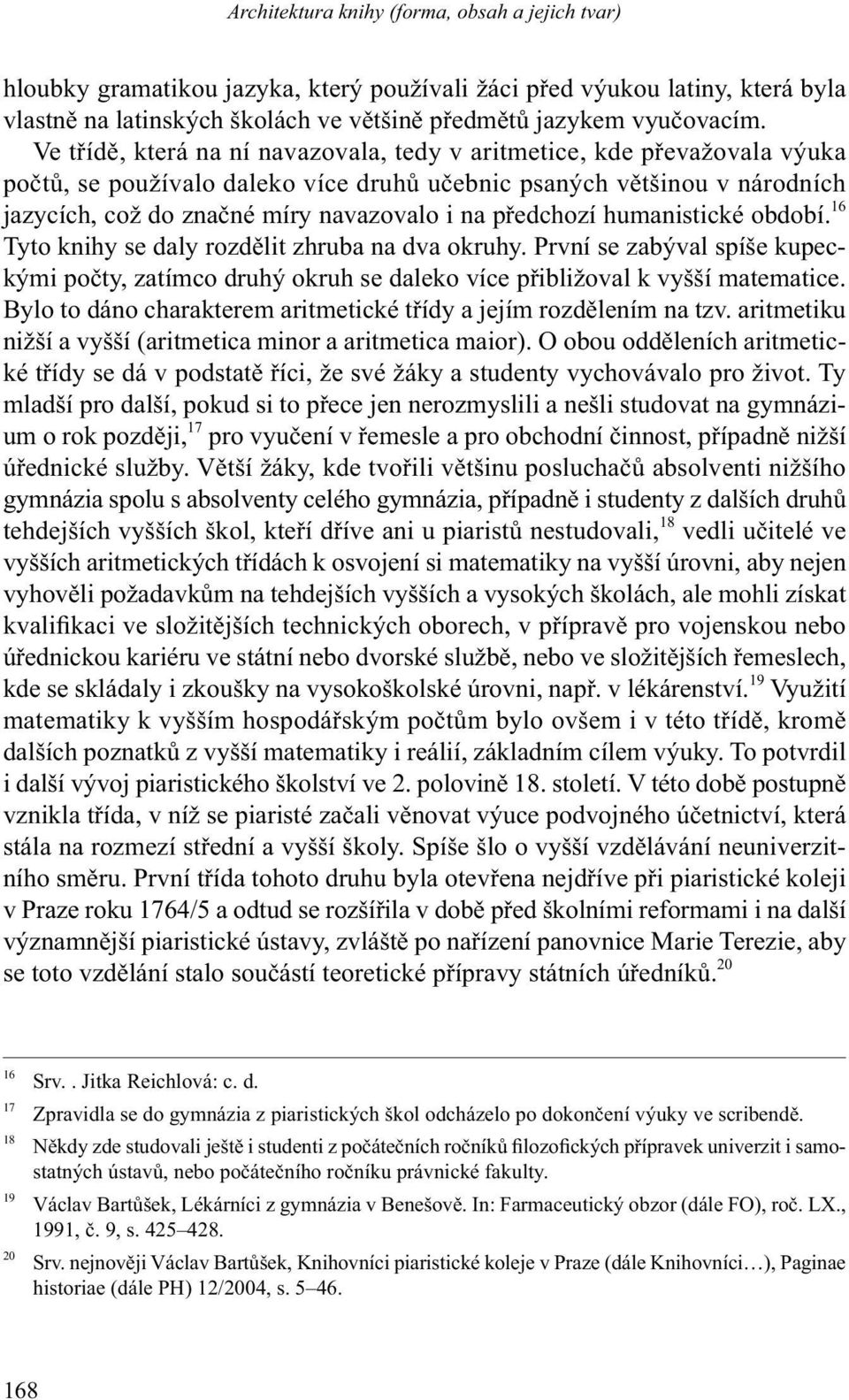 předchozí humanistické období. 16 Tyto knihy se daly rozdělit zhruba na dva okruhy. První se zabýval spíše kupeckými počty, zatímco druhý okruh se daleko více přibližoval k vyšší matematice.