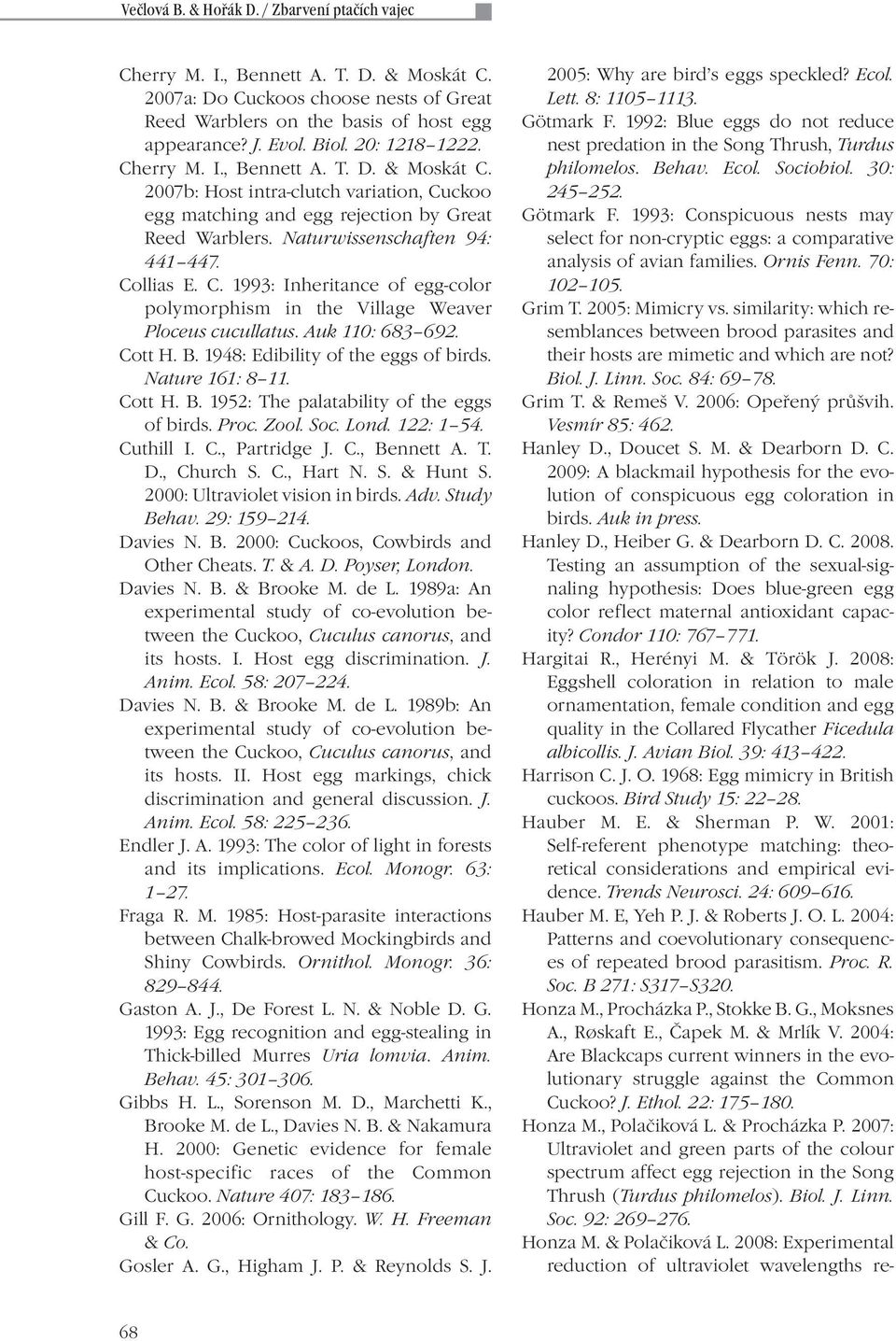 C. 1993: Inheritance of egg-color polymorphism in the Village Weaver Ploceus cucullatus. Auk 110: 683 692. Cott H. B. 1948: Edibility of the eggs of birds. Nature 161: 8 11. Cott H. B. 1952: The palatability of the eggs of birds.