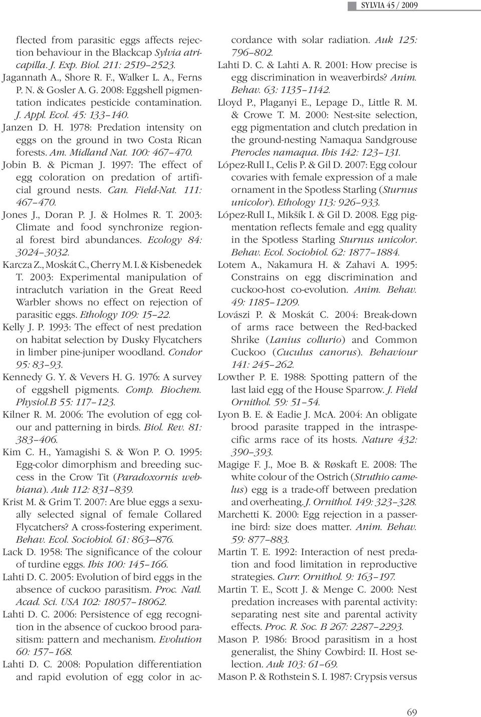 Midland Nat. 100: 467 470. Jobin B. & Picman J. 1997: The effect of egg coloration on predation of artificial ground nests. Can. Field-Nat. 111: 467 470. Jones J., Doran P. J. & Holmes R. T. 2003: Climate and food synchronize regional forest bird abundances.