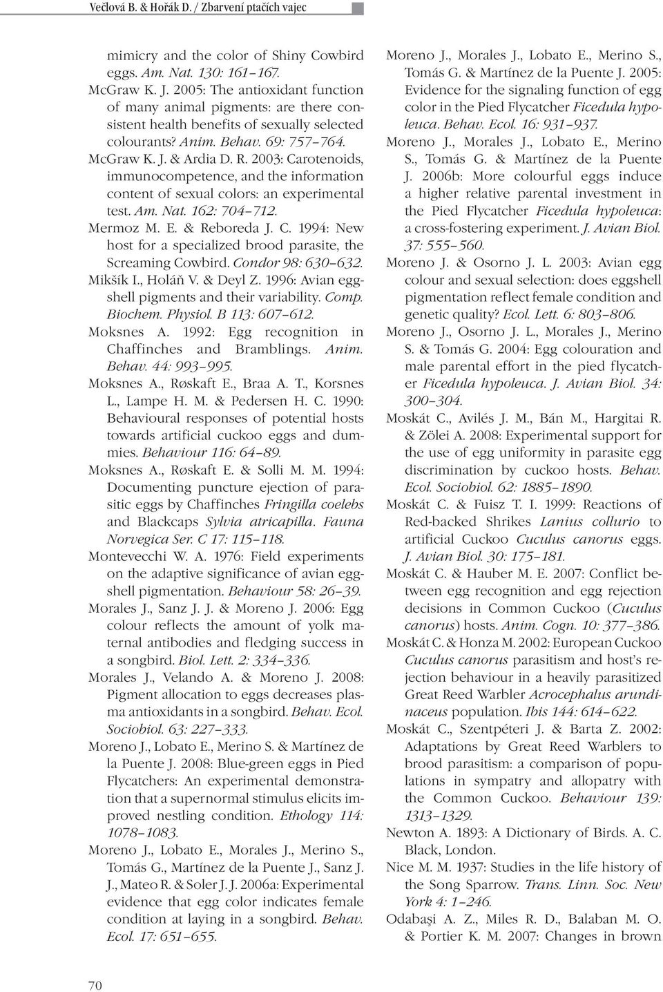 2003: Carotenoids, immunocompetence, and the information content of sexual colors: an experimental test. Am. Nat. 162: 704 712. Mermoz M. E. & Reboreda J. C. 1994: New host for a specialized brood parasite, the Screaming Cowbird.