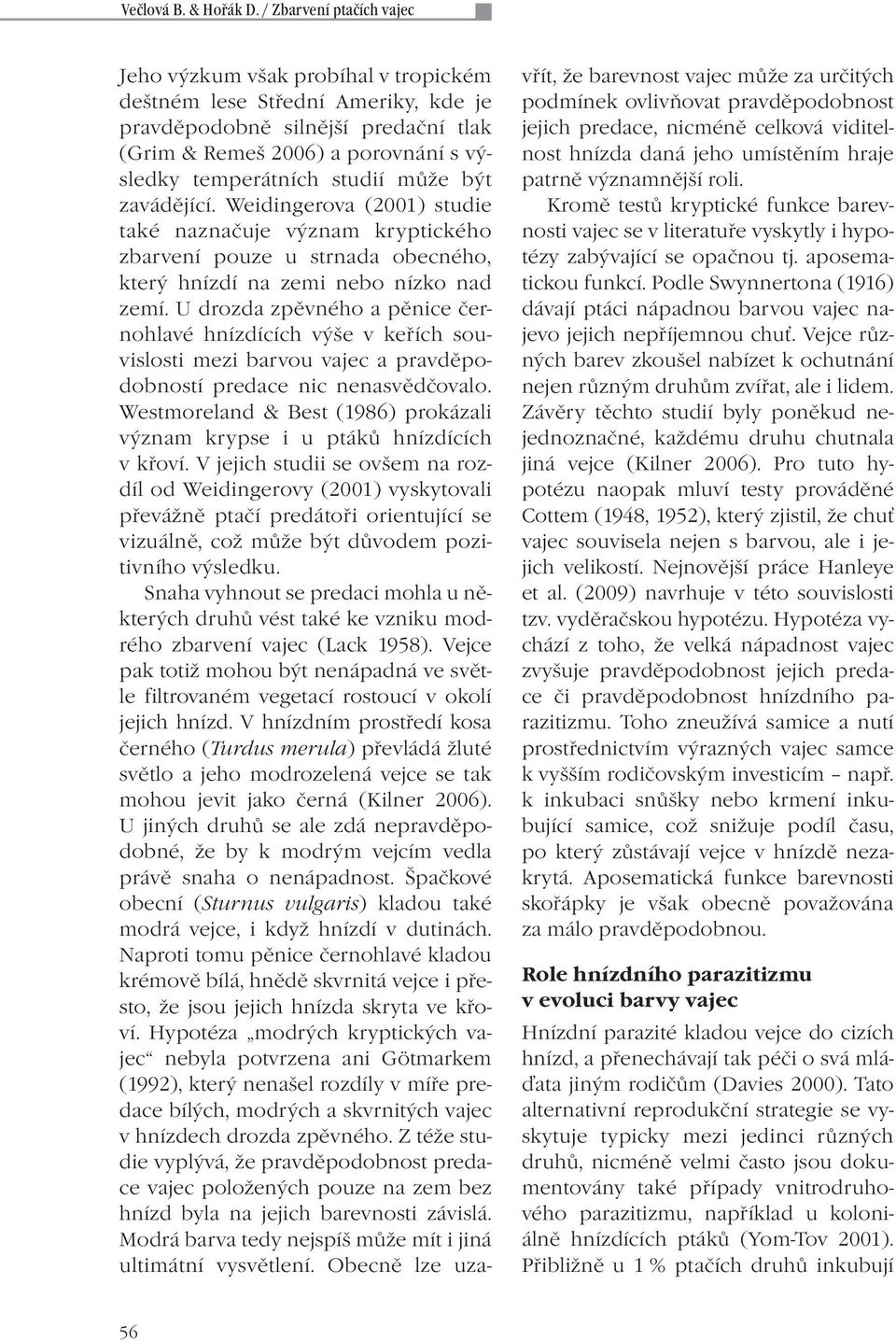 může být zavádějící. Weidingerova (2001) studie také naznačuje význam kryptického zbarvení pouze u strnada obecného, který hnízdí na zemi nebo nízko nad zemí.