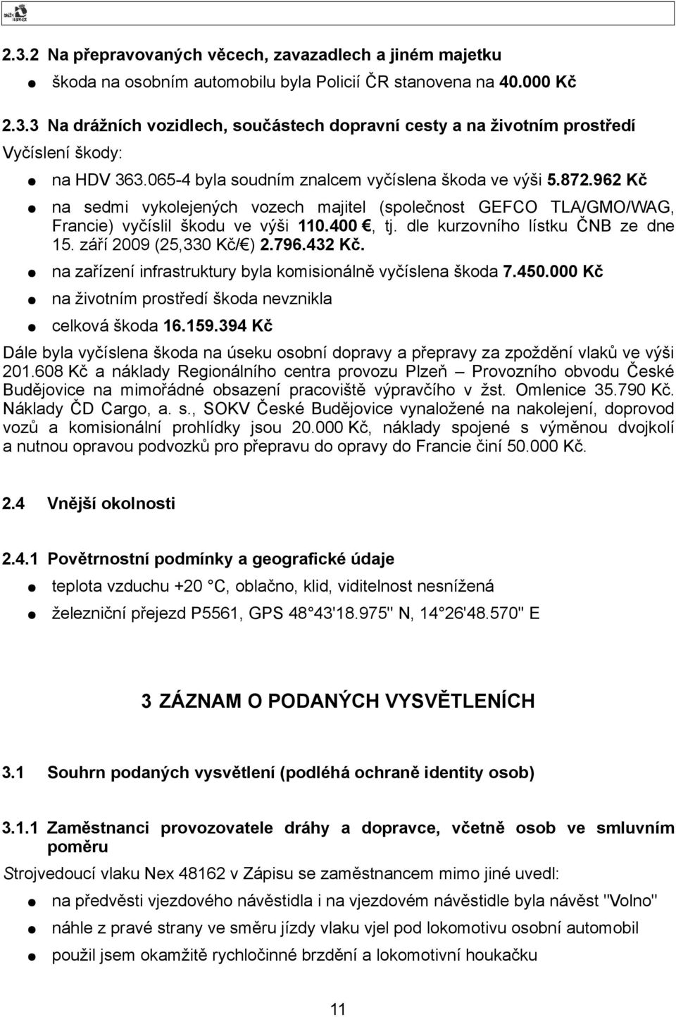 dle kurzovního lístku ČNB ze dne 15. září 2009 (25,330 Kč/ ) 2.796.432 Kč. na zařízení infrastruktury byla komisionálně vyčíslena škoda 7.450.