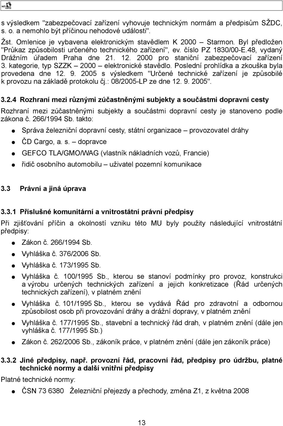 kategorie, typ SZZK 2000 elektronické stavědlo. Poslední prohlídka a zkouška byla provedena dne 12. 9. 2005 s výsledkem "Určené technické zařízení je způsobilé k provozu na základě protokolu čj.