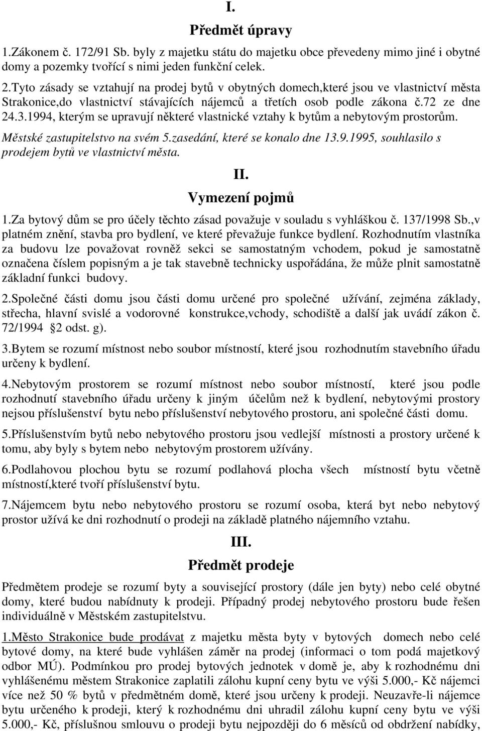 1994, kterým se upravují některé vlastnické vztahy k bytům a nebytovým prostorům. Městské zastupitelstvo na svém 5.zasedání, které se konalo dne 13.9.1995, souhlasilo s prodejem bytů ve vlastnictví města.