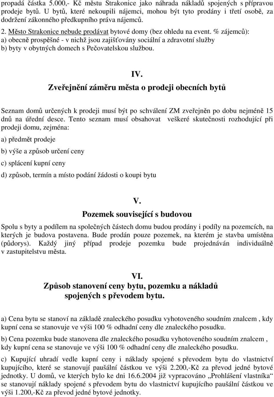 % zájemců): a) obecně prospěšné - v nichž jsou zajišťovány sociální a zdravotní služby b) byty v obytných domech s Pečovatelskou službou. IV.