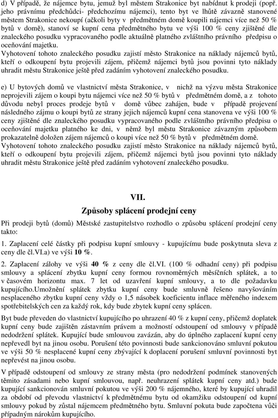 kupní cena předmětného bytu ve výši 100 % ceny zjištěné dle znaleckého posudku vypracovaného podle aktuálně platného zvláštního právního předpisu o oceňování majetku.