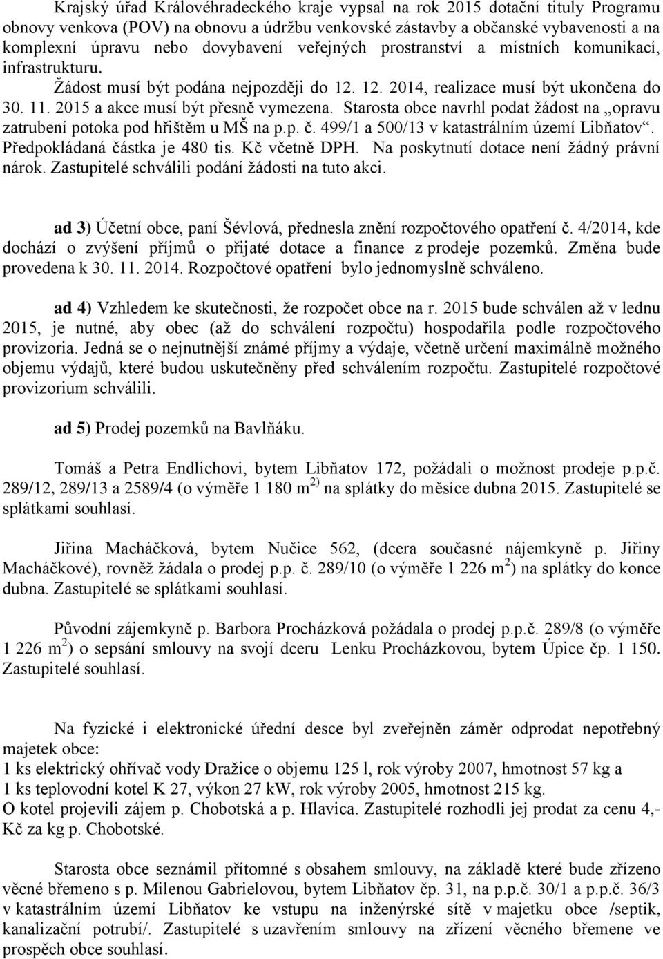 Starosta obce navrhl podat žádost na opravu zatrubení potoka pod hřištěm u MŠ na p.p. č. 499/1 a 500/13 v katastrálním území Libňatov. Předpokládaná částka je 480 tis. Kč včetně DPH.