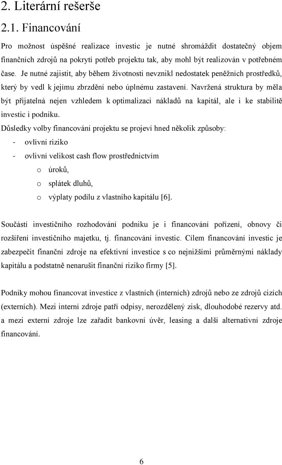 Je nutné zajistit, aby během životnosti nevznikl nedostatek peněžních prostředků, který by vedl k jejímu zbrzdění nebo úplnému zastavení.