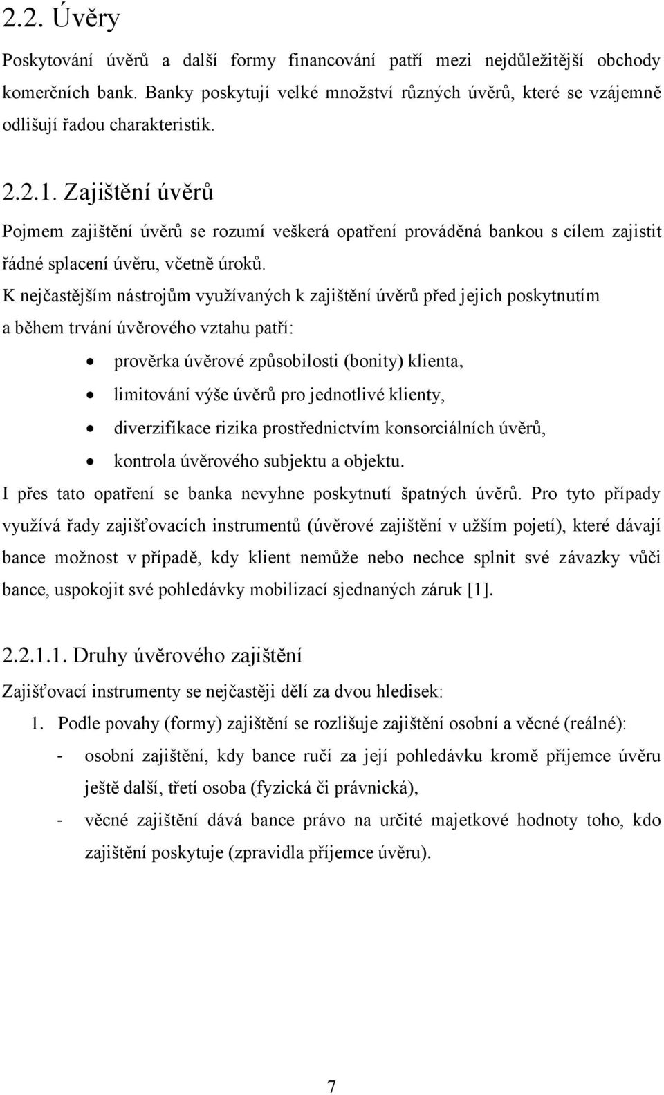 K nejčastějším nástrojům využívaných k zajištění úvěrů před jejich poskytnutím a během trvání úvěrového vztahu patří: prověrka úvěrové způsobilosti (bonity) klienta, limitování výše úvěrů pro