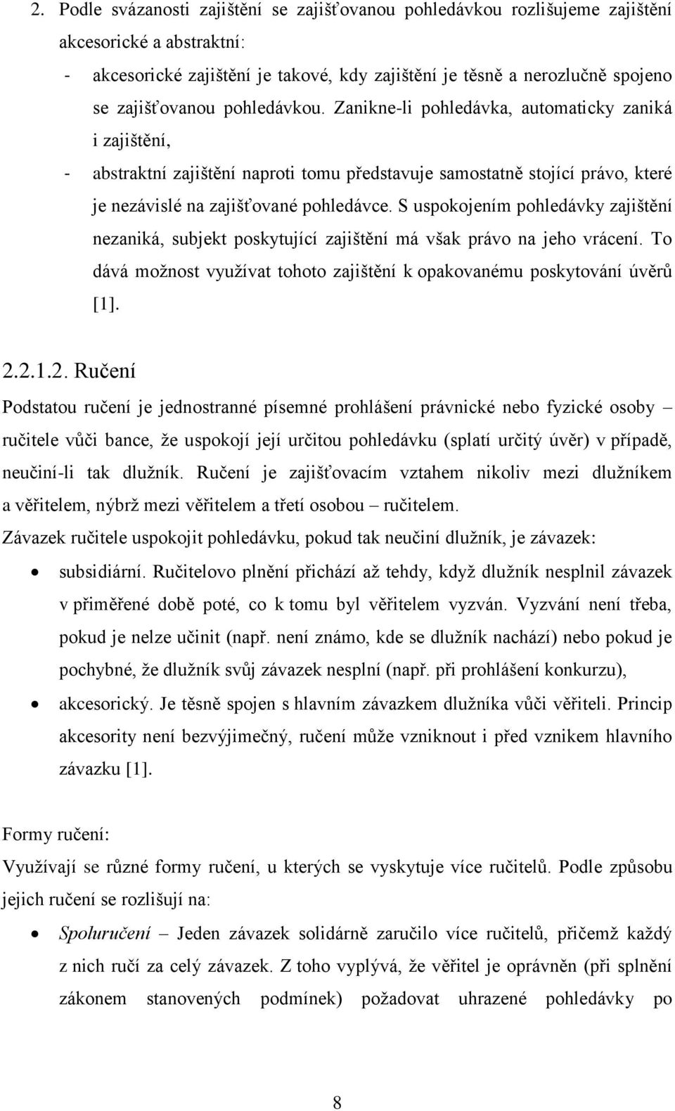 S uspokojením pohledávky zajištění nezaniká, subjekt poskytující zajištění má však právo na jeho vrácení. To dává možnost využívat tohoto zajištění k opakovanému poskytování úvěrů [1]. 2.