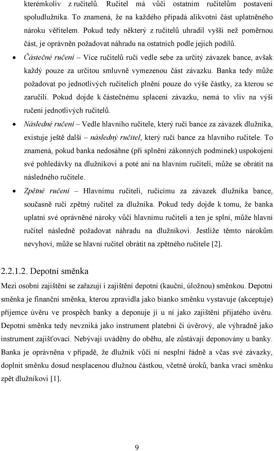 Částečné ručení Více ručitelů ručí vedle sebe za určitý závazek bance, avšak každý pouze za určitou smluvně vymezenou část závazku.