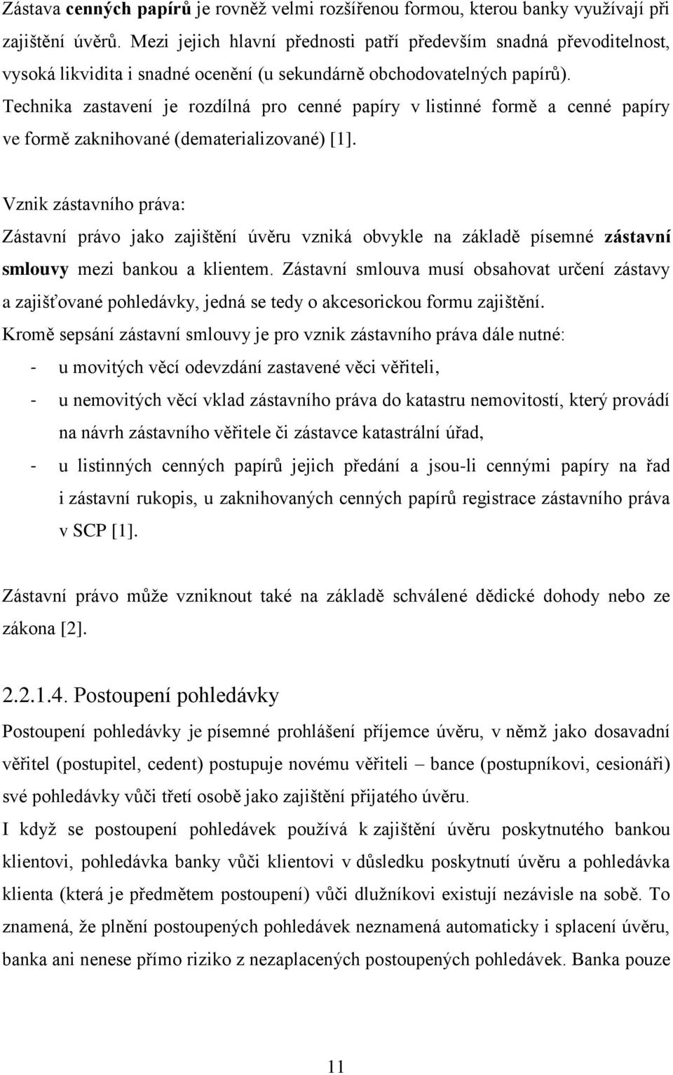 Technika zastavení je rozdílná pro cenné papíry v listinné formě a cenné papíry ve formě zaknihované (dematerializované) [1].