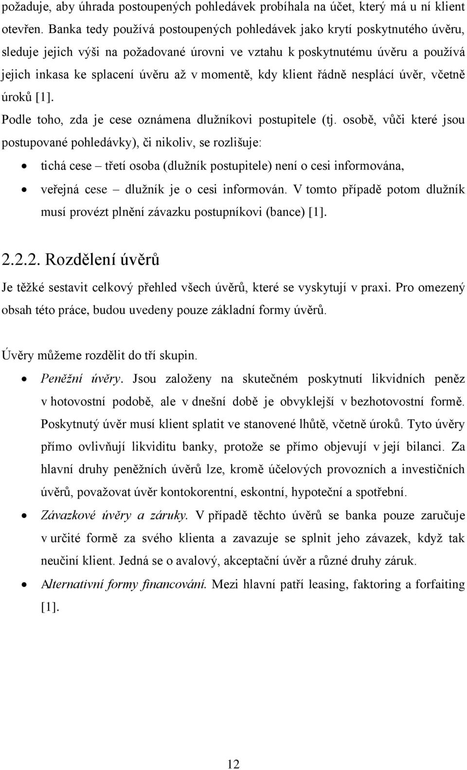 momentě, kdy klient řádně nesplácí úvěr, včetně úroků [1]. Podle toho, zda je cese oznámena dlužníkovi postupitele (tj.