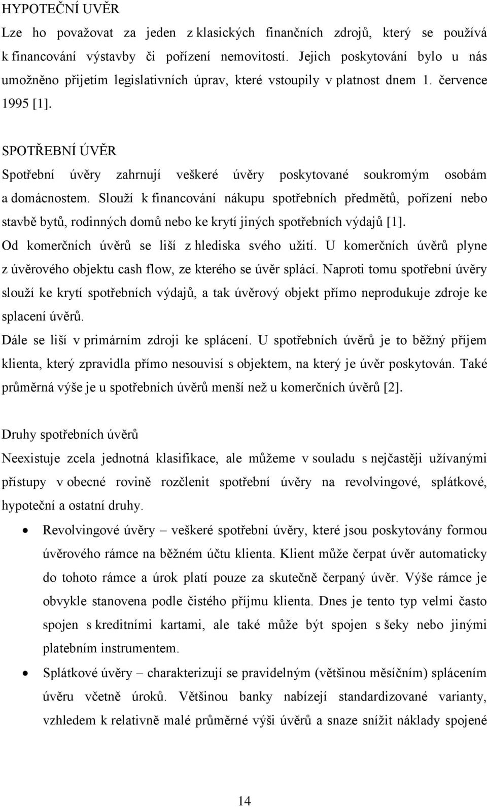 SPOTŘEBNÍ ÚVĚR Spotřební úvěry zahrnují veškeré úvěry poskytované soukromým osobám a domácnostem.