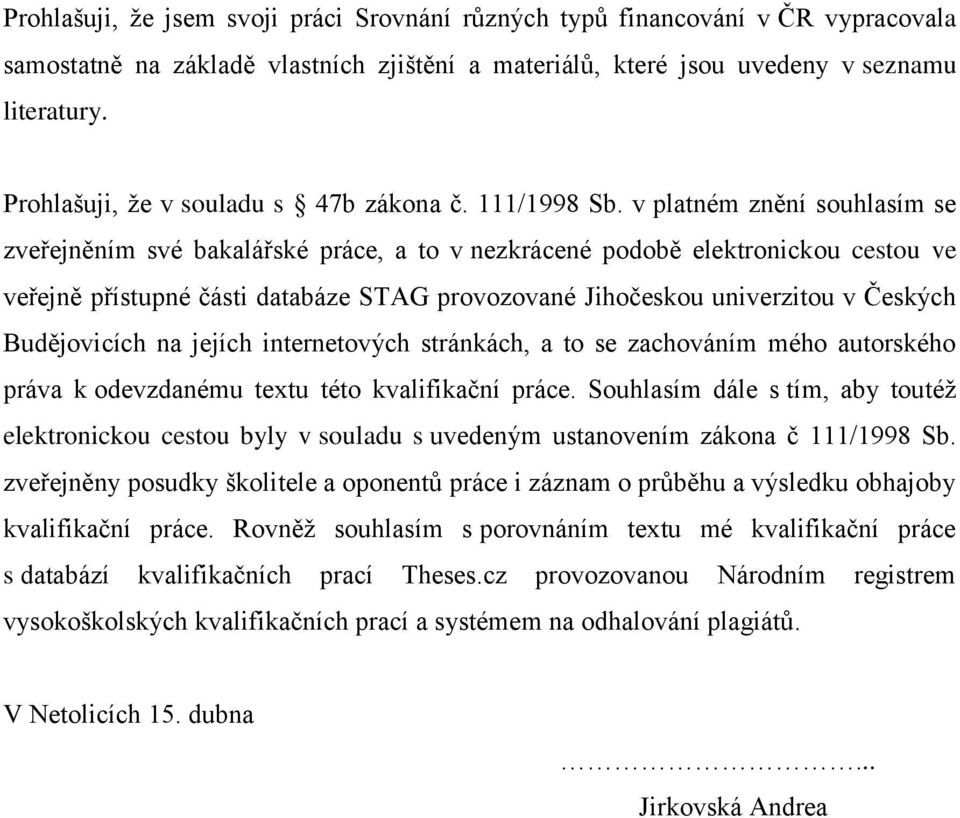 v platném znění souhlasím se zveřejněním své bakalářské práce, a to v nezkrácené podobě elektronickou cestou ve veřejně přístupné části databáze STAG provozované Jihočeskou univerzitou v Českých