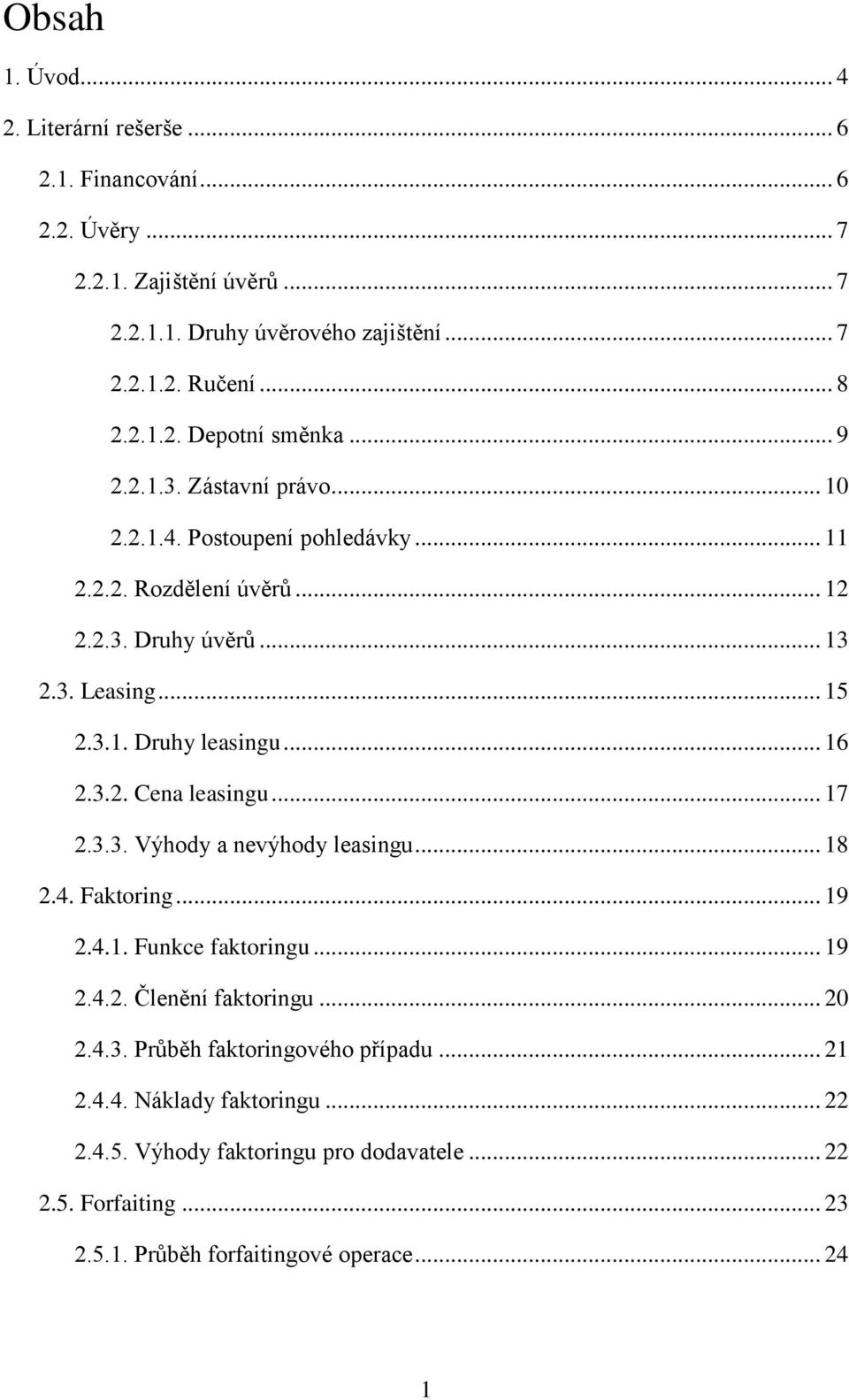 .. 17 2.3.3. Výhody a nevýhody leasingu... 18 2.4. Faktoring... 19 2.4.1. Funkce faktoringu... 19 2.4.2. Členění faktoringu... 20 2.4.3. Průběh faktoringového případu... 21 2.4.4. Náklady faktoringu.