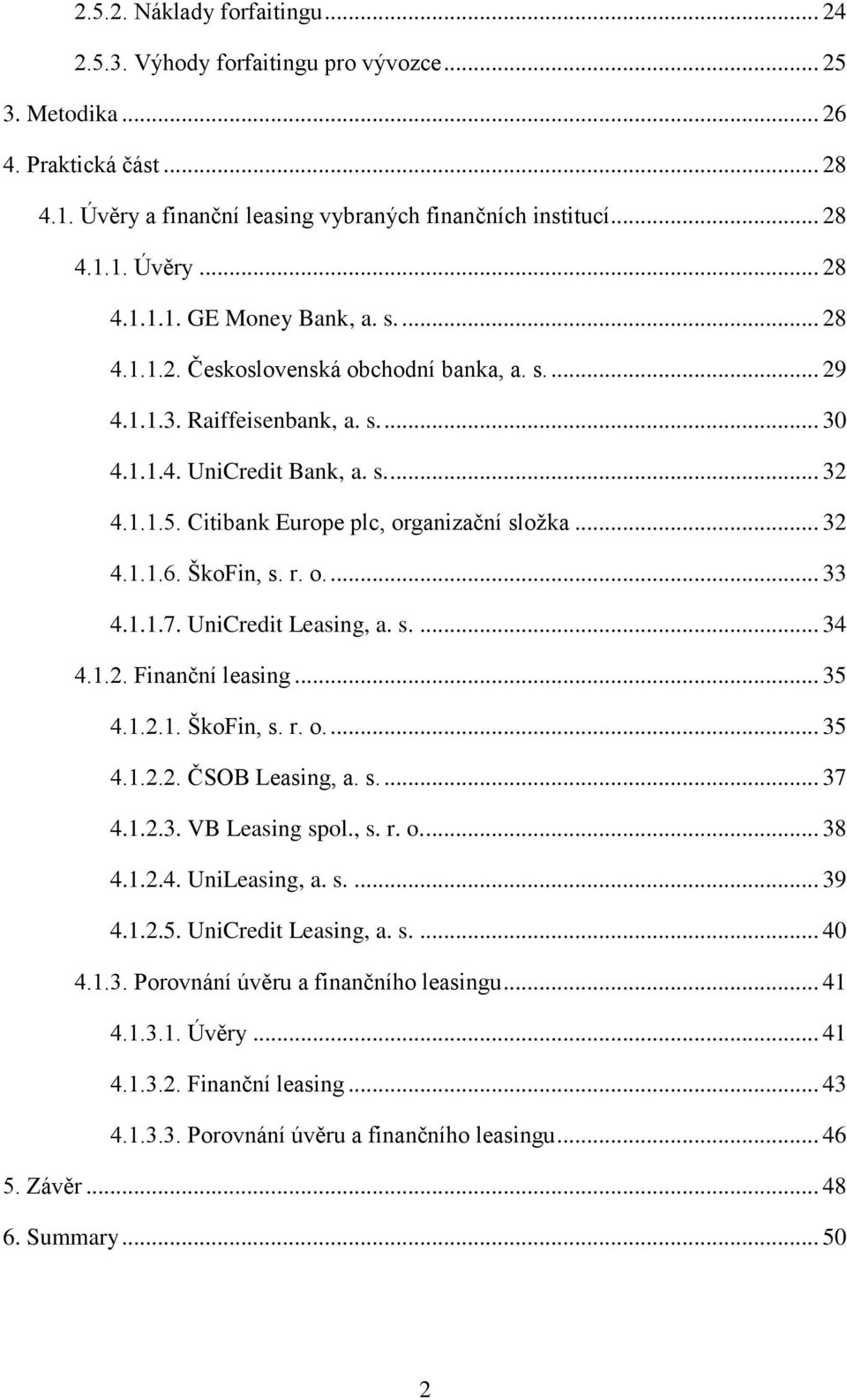 ŠkoFin, s. r. o.... 33 4.1.1.7. UniCredit Leasing, a. s.... 34 4.1.2. Finanční leasing... 35 4.1.2.1. ŠkoFin, s. r. o.... 35 4.1.2.2. ČSOB Leasing, a. s.... 37 4.1.2.3. VB Leasing spol., s. r. o.... 38 4.