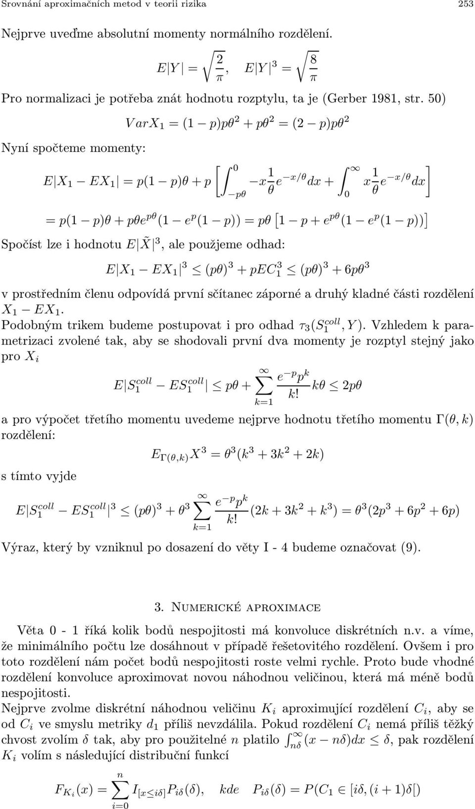 i hodnou E X 3, ale použjeme odhad: E X 1 EX 1 3 (pθ) 3 + pec 3 1 (pθ) 3 +6pθ 3 v prosředním členu odpovídá první sčíanec záporné a druhý kladné čási rozdělení X 1 EX 1.