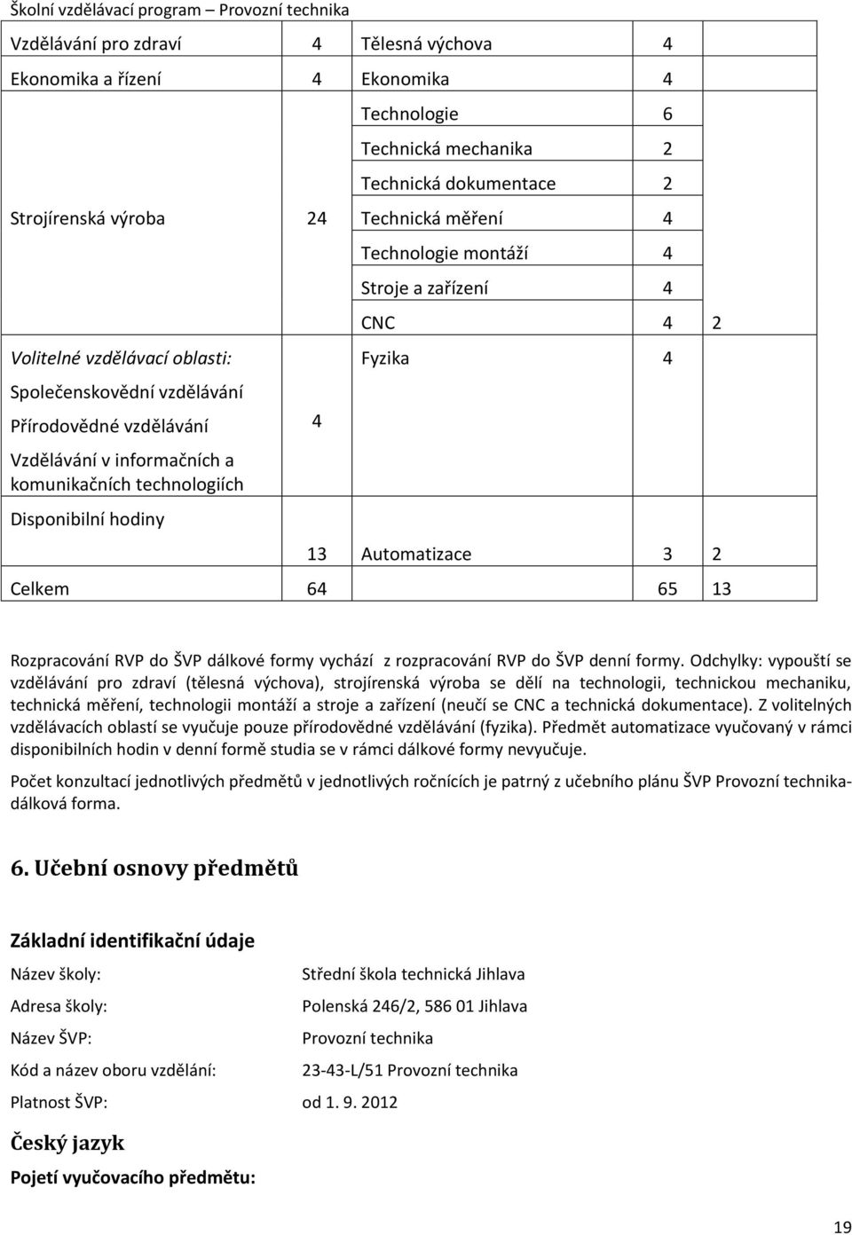 4 13 Automatizace 3 2 Celkem 64 65 13 2 Rozpracování RVP do ŠVP dálkové formy vychází z rozpracování RVP do ŠVP denní formy.