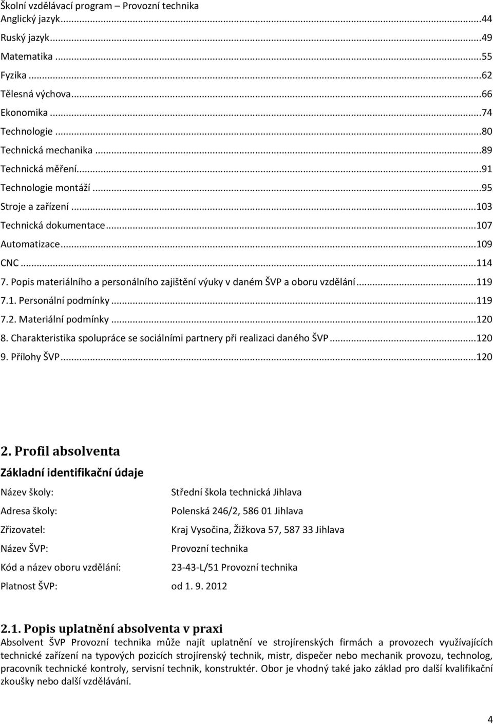 .. 119 7.2. Materiální podmínky... 120 8. Charakteristika spolupráce se sociálními partnery při realizaci daného ŠVP... 120 9. Přílohy ŠVP... 120 2.