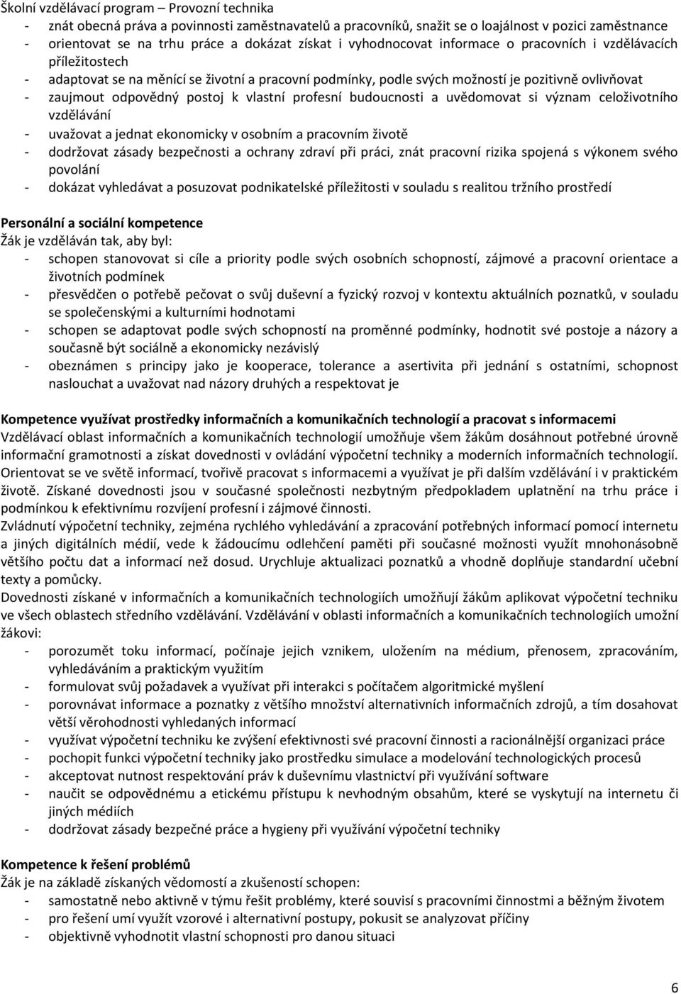 uvědomovat si význam celoživotního vzdělávání - uvažovat a jednat ekonomicky v osobním a pracovním životě - dodržovat zásady bezpečnosti a ochrany zdraví při práci, znát pracovní rizika spojená s