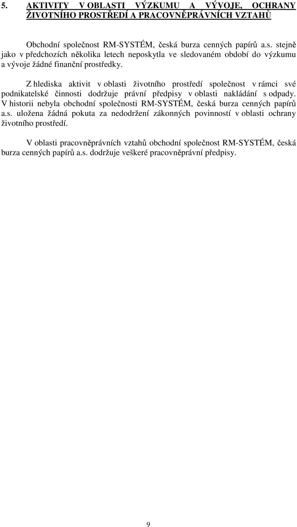 Z hlediska aktivit v oblasti životního prostředí společnost v rámci své podnikatelské činnosti dodržuje právní předpisy v oblasti nakládání s odpady.