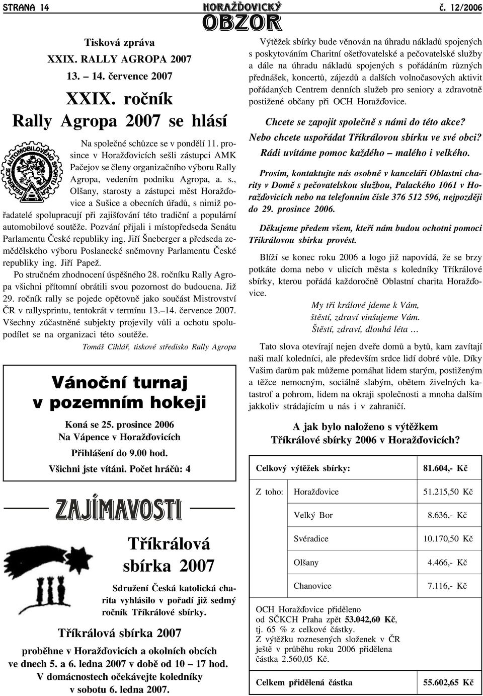 Pozvání pøijali i místopøedseda Senátu Parlamentu Èeské republiky ing. Jiøí Šneberger a pøedseda zemìdìlského výboru Poslanecké snìmovny Parlamentu Èeské republiky ing. Jiøí Papeā.