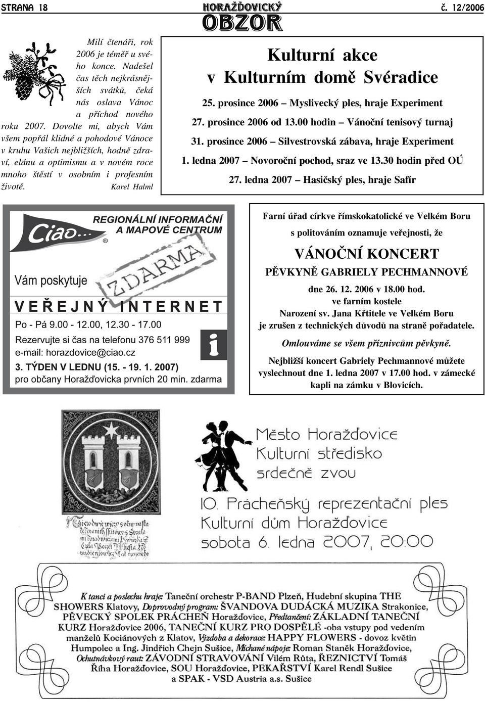 Karel Halml Kulturní akce v Kulturním domì Svéradice 25. prosince 2006 Myslivecký ples, hraje Experiment 27. prosince 2006 od 13.00 hodin Vánoèní tenisový turnaj 31.