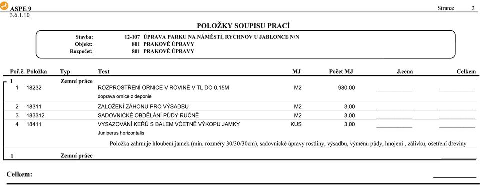 VÝSADBU 3,00 3 8332 SADOVNICKÉ OBDĚLÁNÍ PŮDY RUČNĚ 3,00 4 84 VYSAZOVÁNÍ KEŘŮ S BALE VČETNĚ VÝKOPU JAKY 3,00 Juniperus