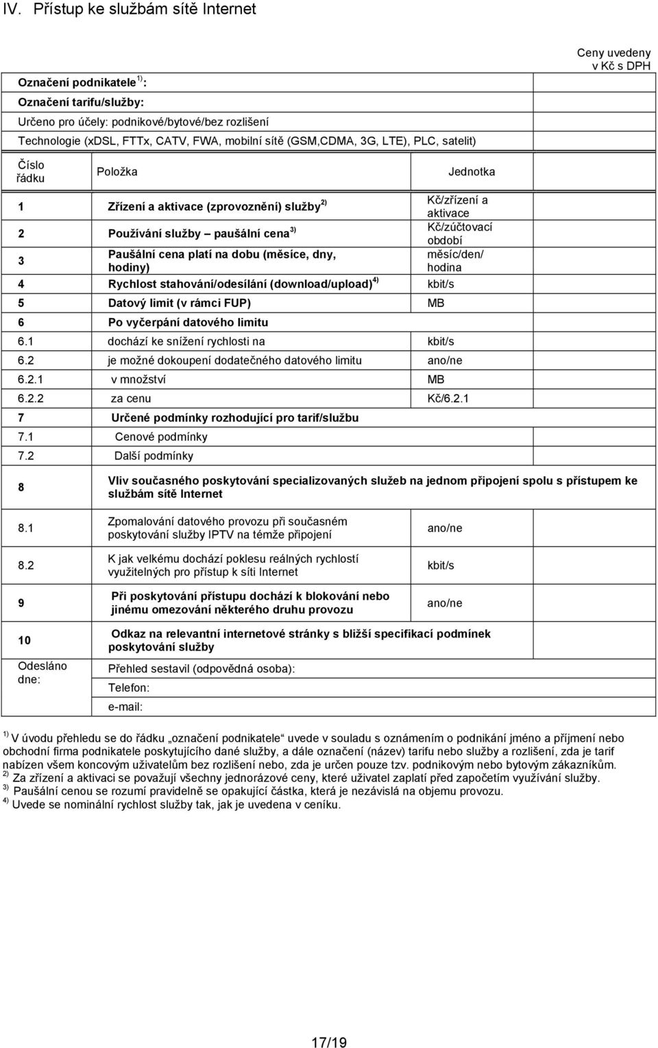 cena platí na dobu (měsíce, dny, hodiny) období měsíc/den/ hodina 4 Rychlost stahování/odesílání (download/upload) 4) kbit/s 5 Datový limit (v rámci FUP) MB 6 Po vyčerpání datového limitu 6.