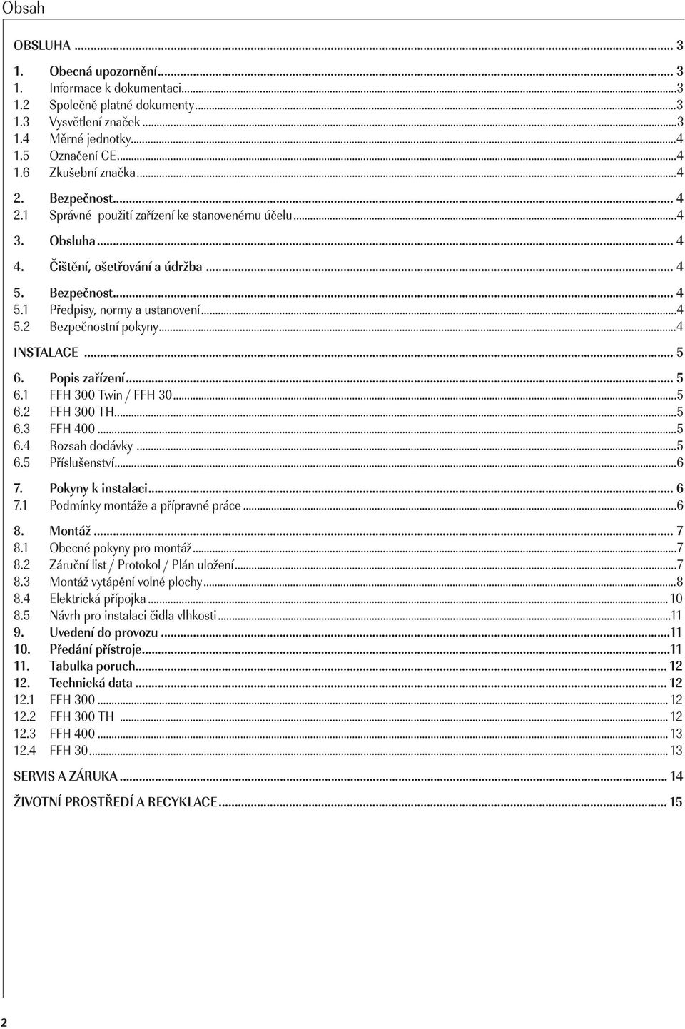 ..4 INSTALACE... 5 6. Popis zařízení... 5 6.1 FFH 300 Twin / FFH 30...5 6.2 FFH 300 TH...5 6.3 FFH 400...5 6.4 Rozsah dodávky...5 6.5 Příslušenství...6 7. Pokyny k instalaci... 6 7.