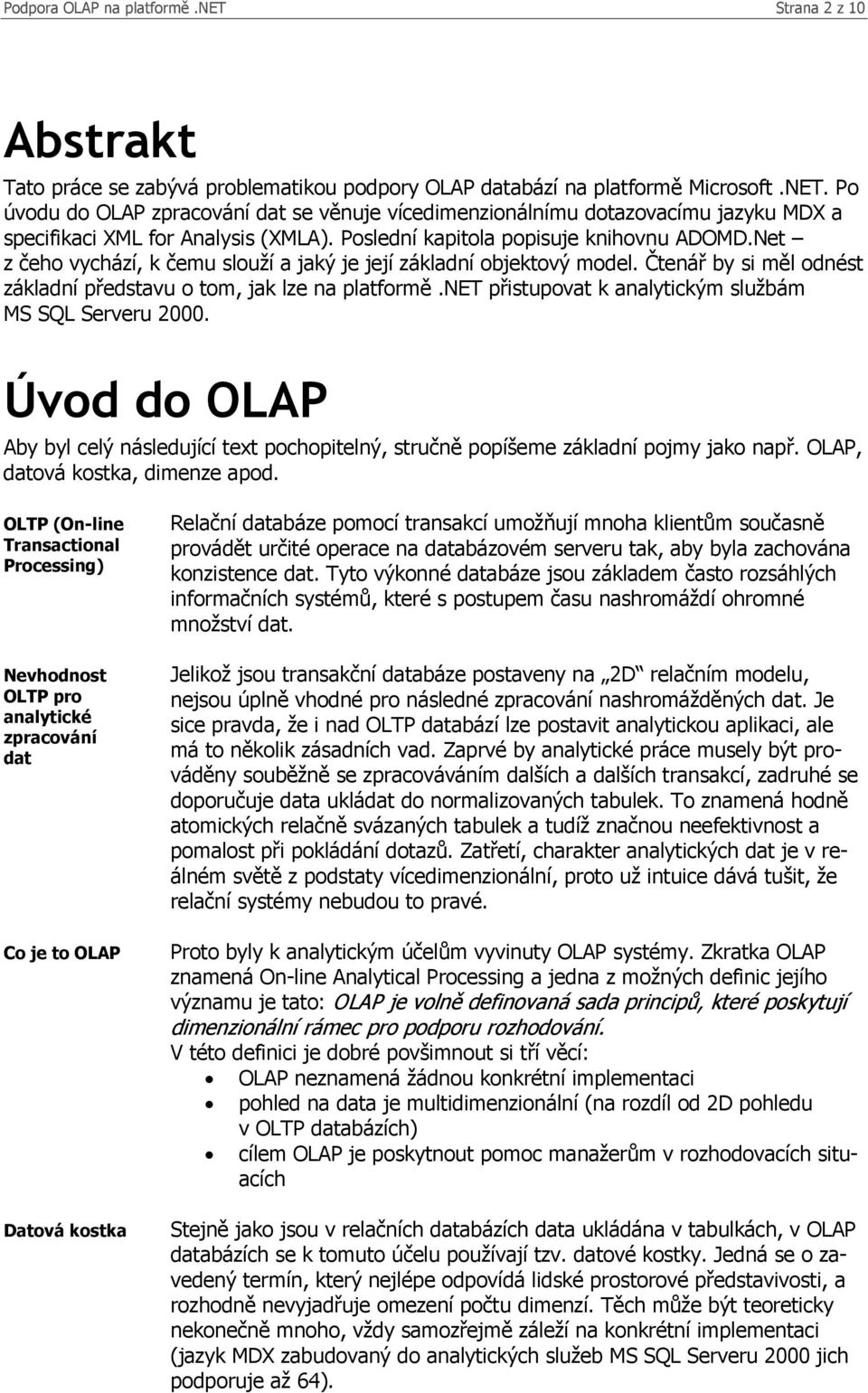 Net z čeho vychází, k čemu slouží a jaký je její základní objektový model. Čtenář by si měl odnést základní představu o tom, jak lze na platformě.