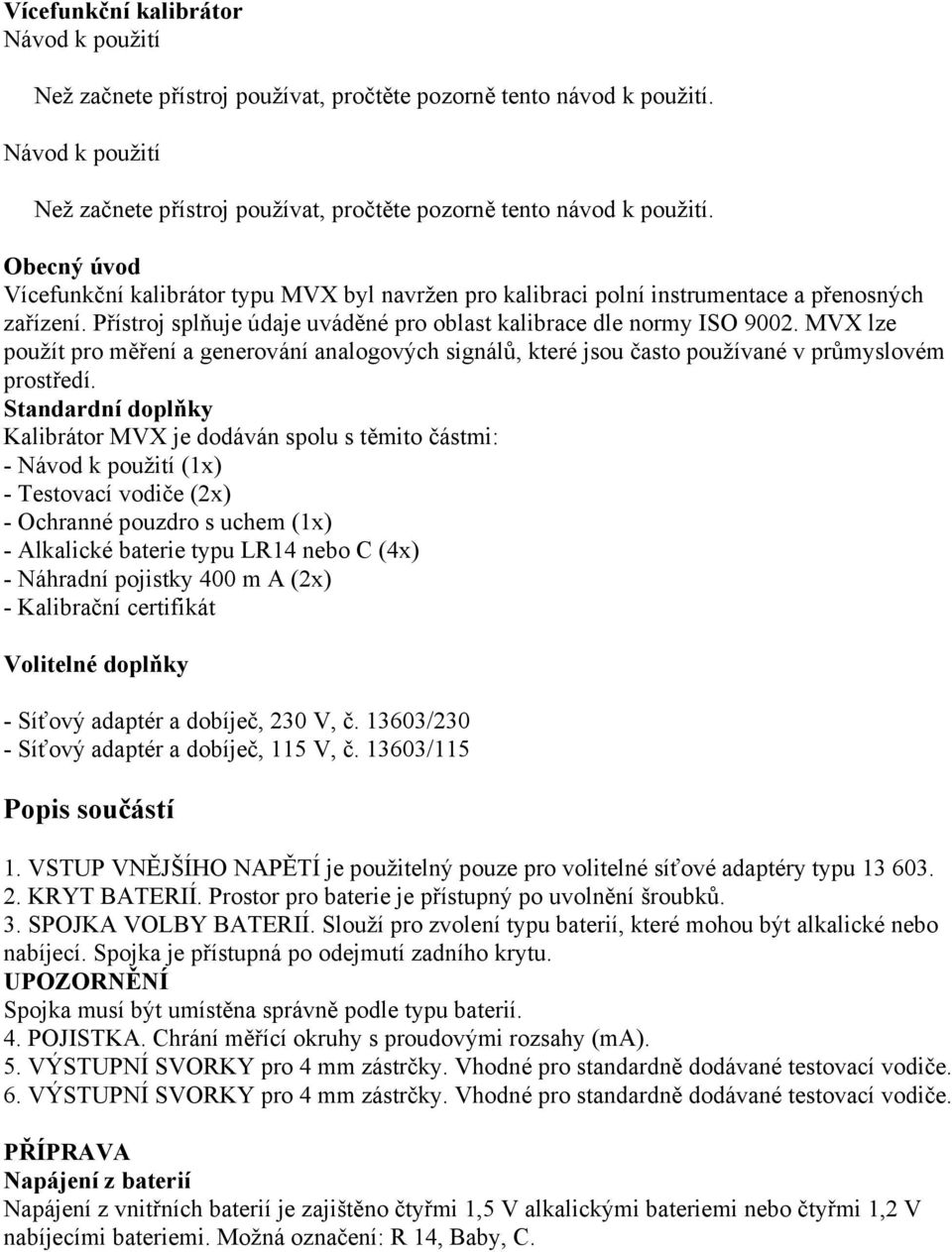 Přístroj splňuje údaje uváděné pro oblast kalibrace dle normy ISO 9002. MVX lze použít pro měření a generování analogových signálů, které jsou často používané v průmyslovém prostředí.