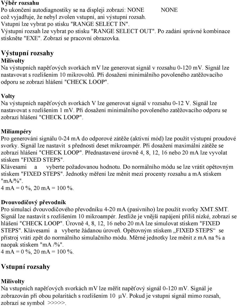 Výstupní rozsahy Milivolty Na výstupních napěťových svorkách mv lze generovat signál v rozsahu 0-120 mv. Signál lze nastavovat s rozlišením 10 mikrovoltů.