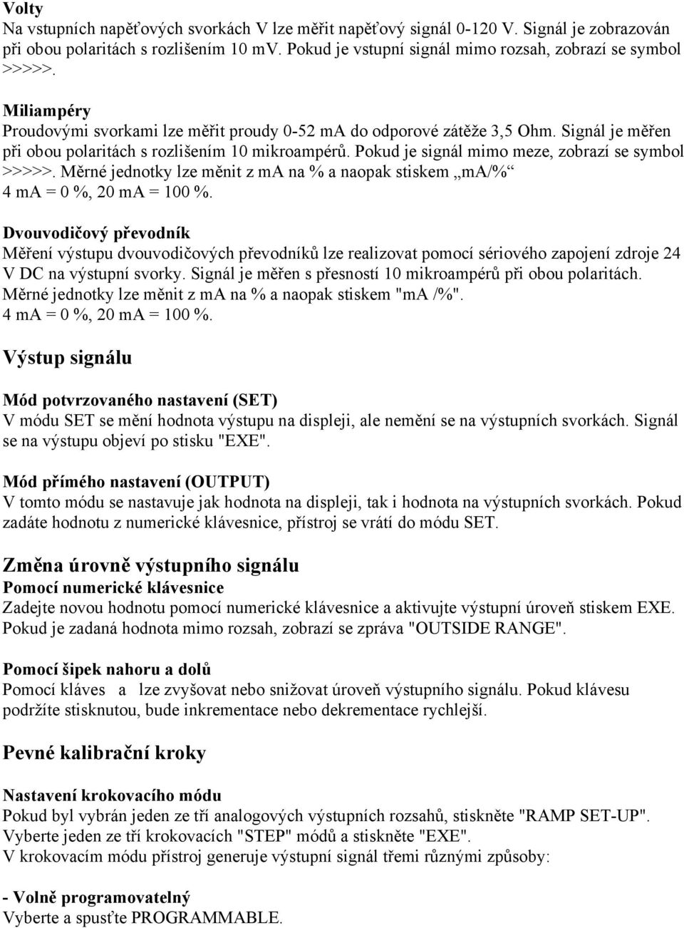 Měrné jednotky lze měnit z ma na % a naopak stiskem ma/% 4 ma = 0 %, 20 ma = 100 %.