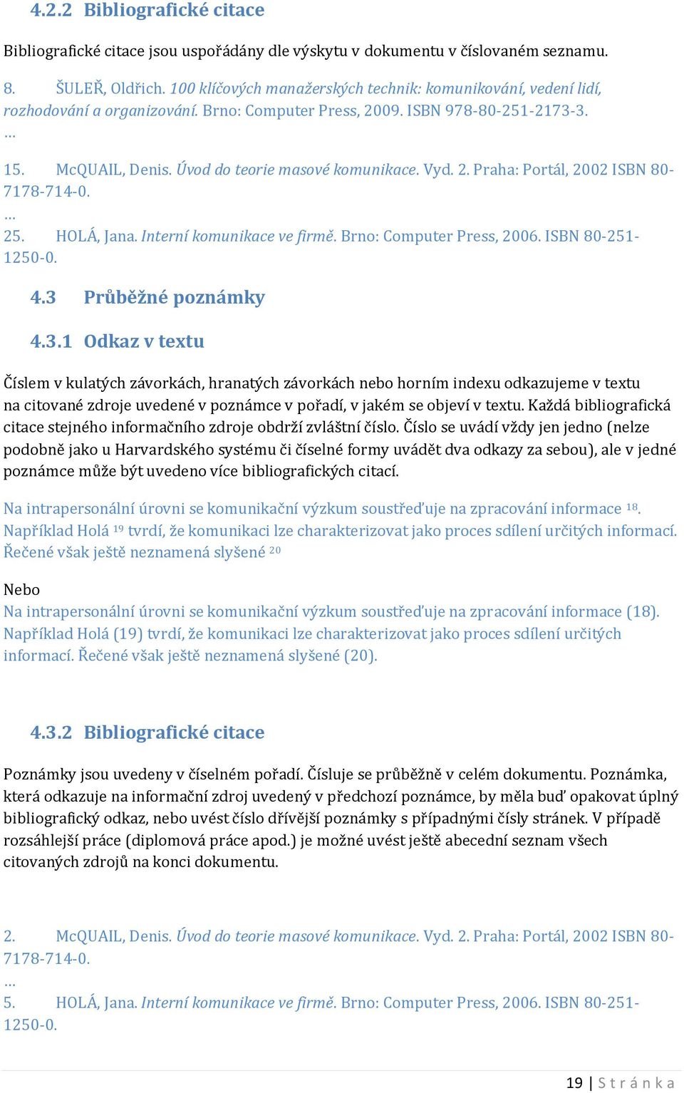 Vyd. 2. Praha: Portál, 2002 ISBN 80-7178-714-0. 25. HOLÁ, Jana. Interní komunikace ve firmě. Brno: Computer Press, 2006. ISBN 80-251- 1250-0. 4.3 